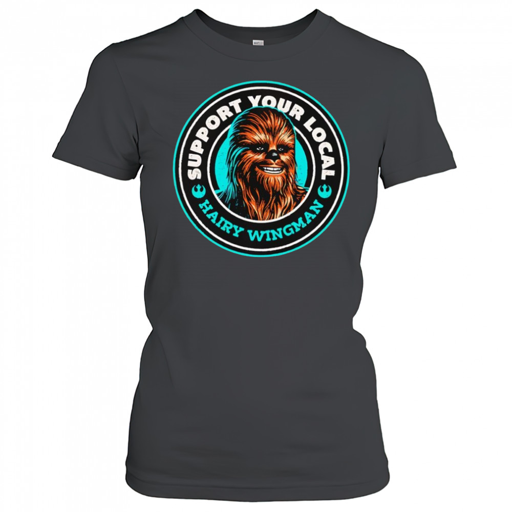 Support Your Local Hairy Wingman Chewbaca shirt Women's T-shirt
