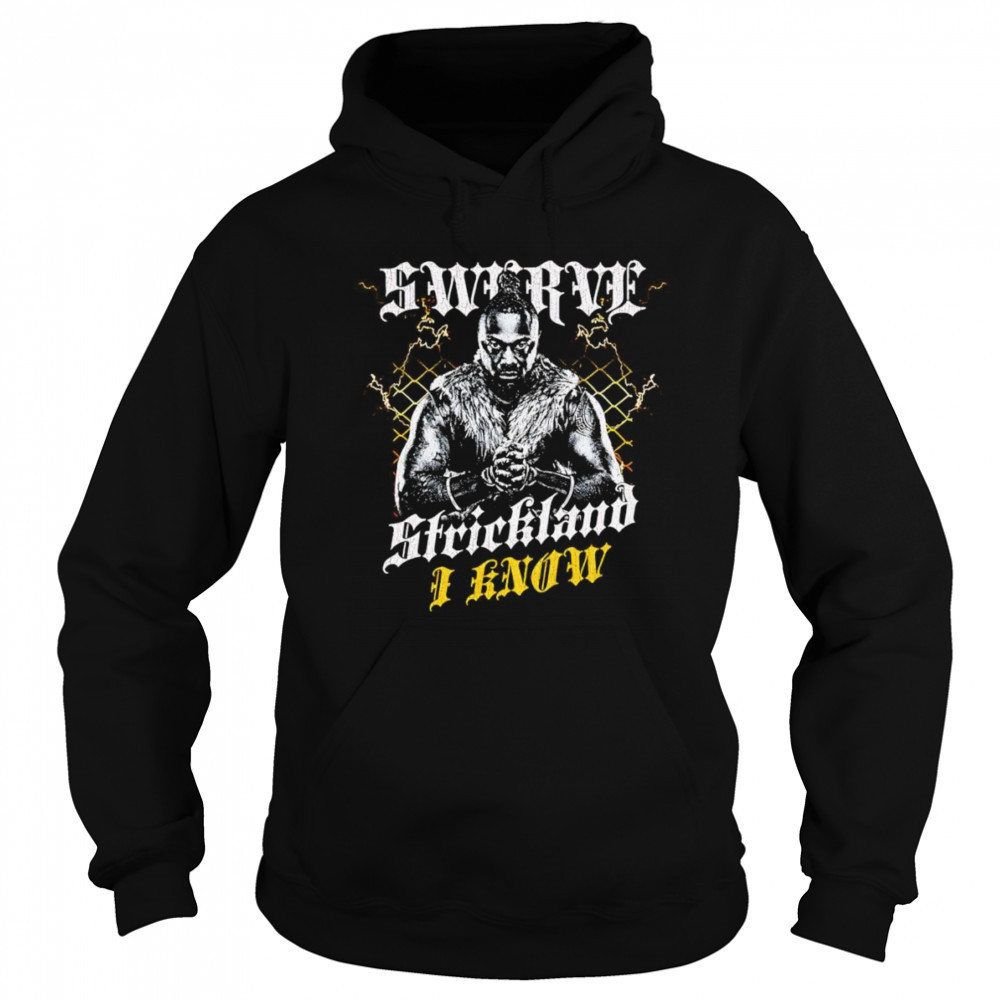 Swerve Strickland I Know shirt Sweatshirt