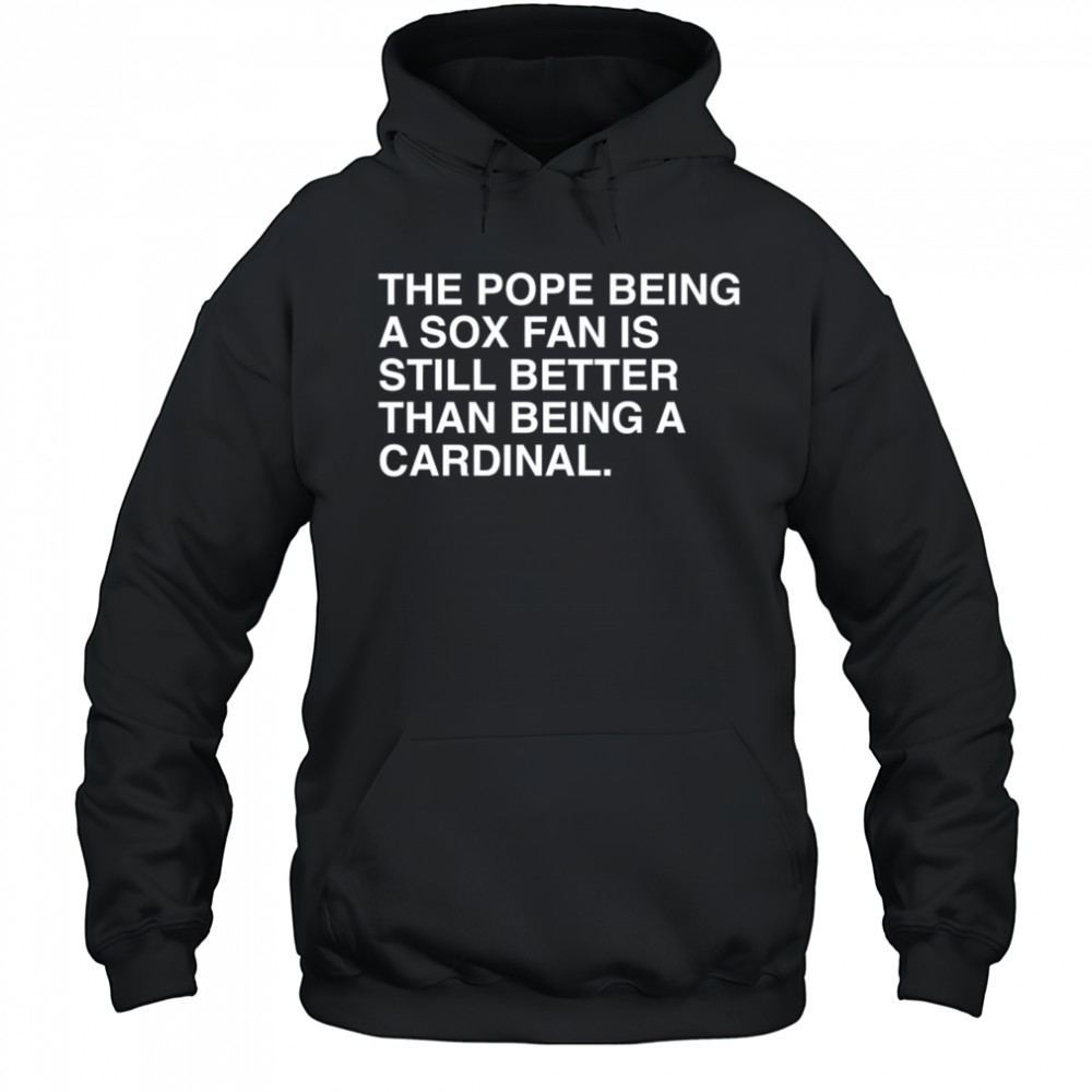 The Pope Being A Sox Fan Is Still Better Than Being A Cardinal Pope Leo XIV New t-shirt Hoodie