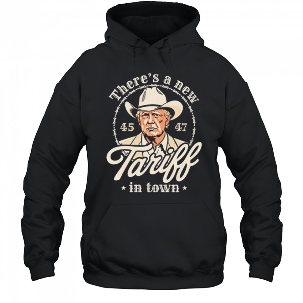 Trump There’s A New Tariff In Town 45 47 Shirt Hoodie