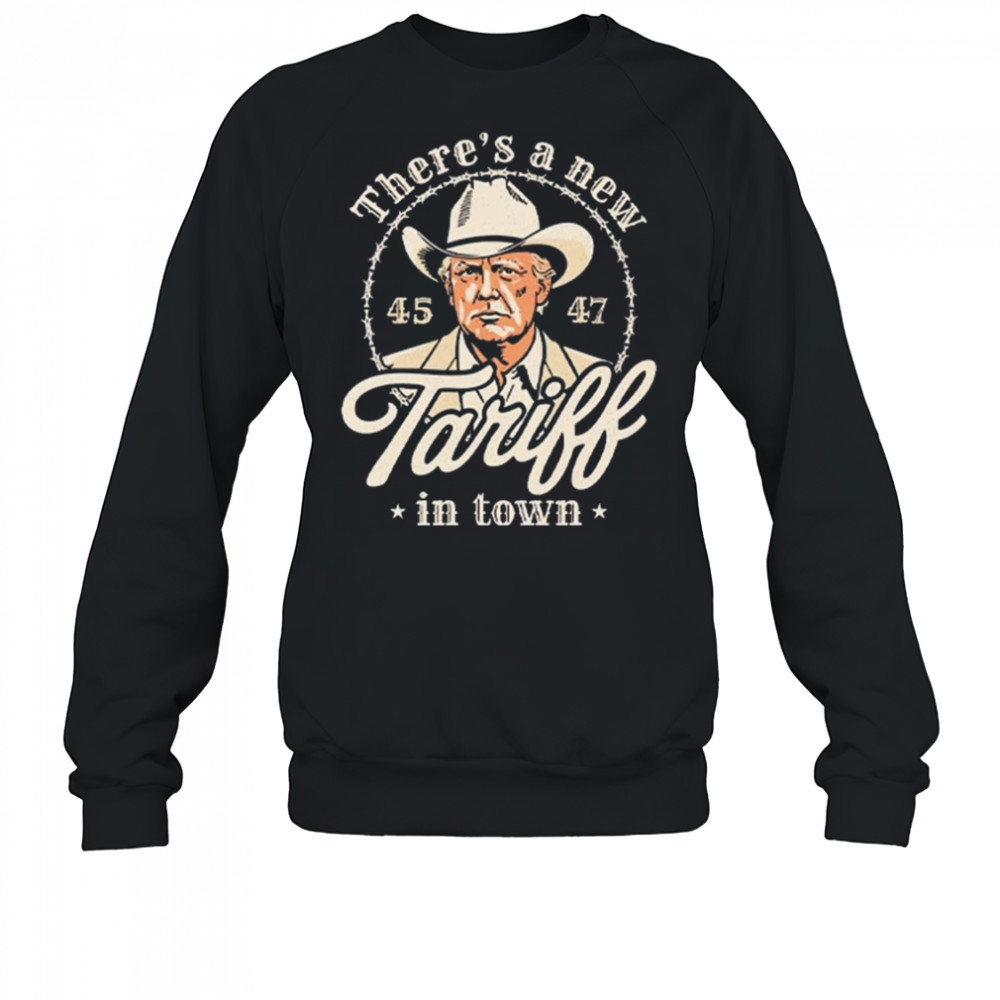 Trump There’s A New Tariff In Town 45 47 Shirt Sweatshirt