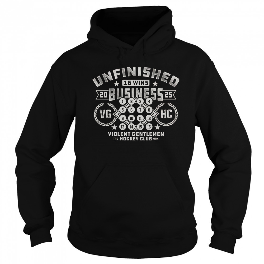 Unfinished Business 16 Wins 2025 VG HH Hockey Club T-Shirt Sweatshirt
