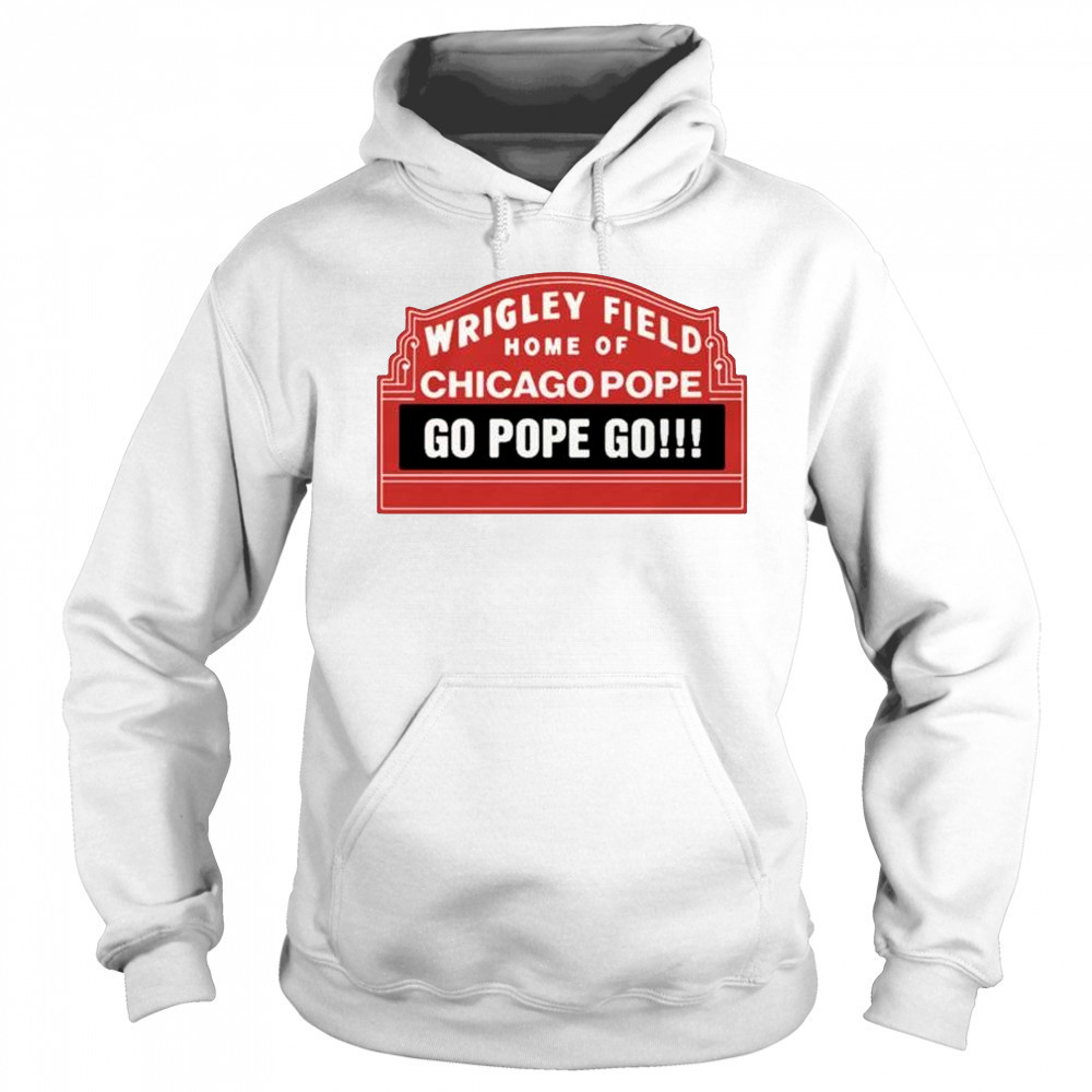 Wrigley Field Home Of Chicago Pope Go Pope Go t-shirt Sweatshirt