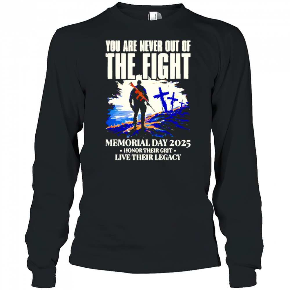 You Are Never Out Of The Fight Memorial Day 2025 shirt Long Sleeved