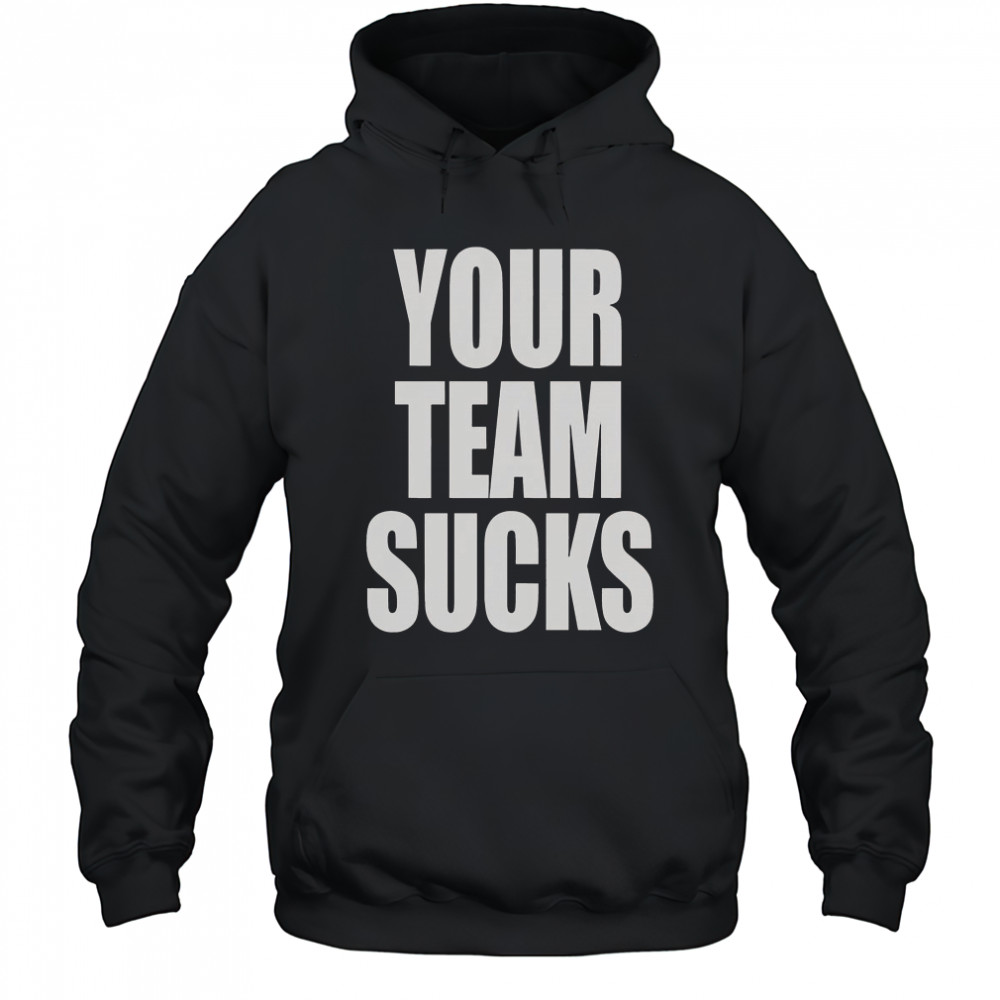 Your Team Sucks T-Shirt Hoodie