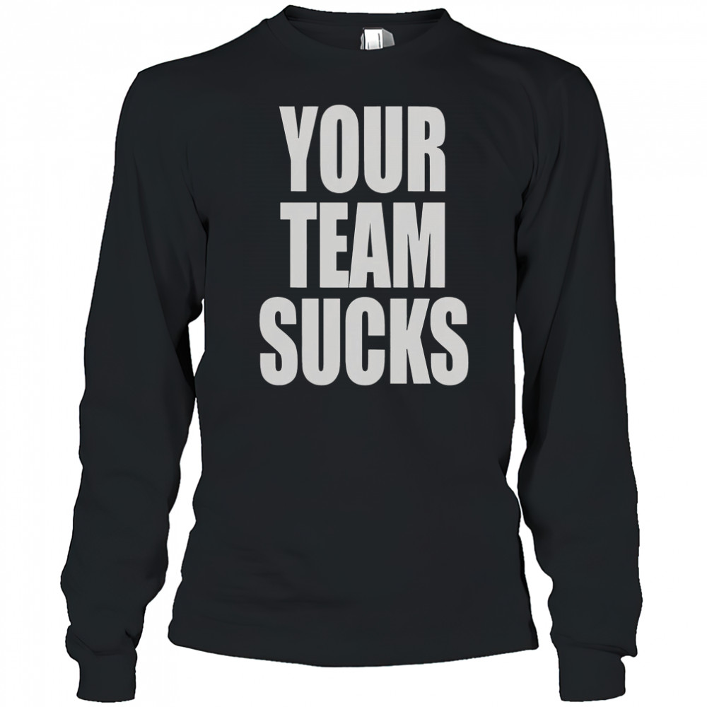 Your Team Sucks T-Shirt Long Sleeved