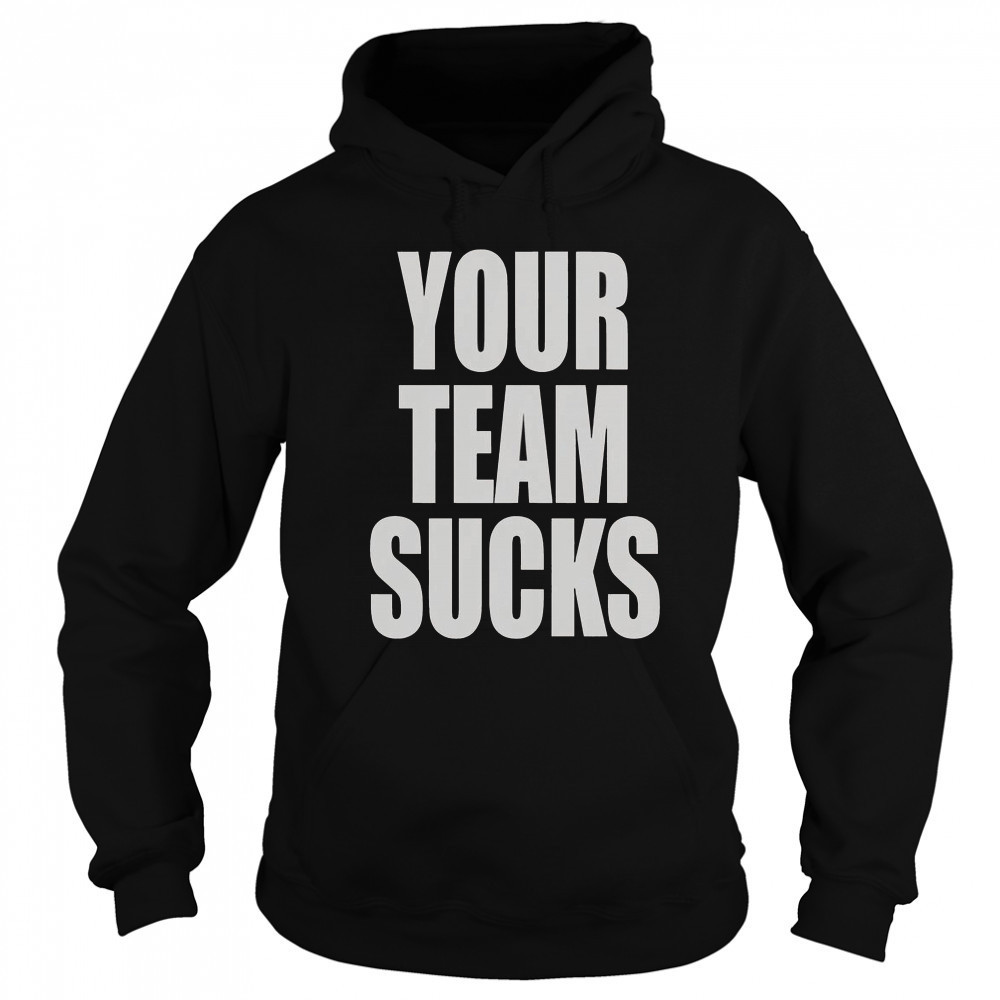 Your Team Sucks T-Shirt Sweatshirt