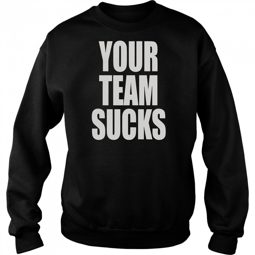 Your Team Sucks T-Shirt Hoodie