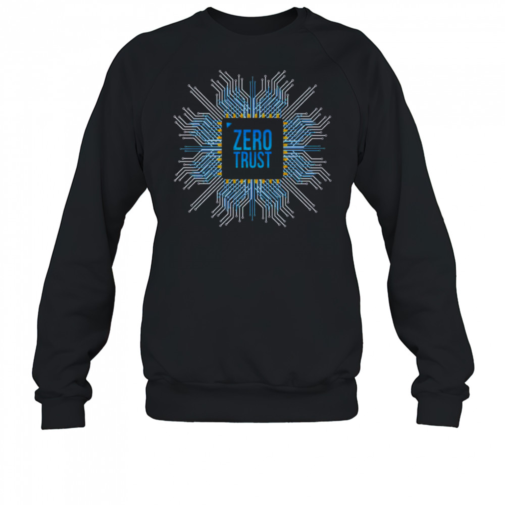 Zero Trust Cyber Security Hacking Programmer Developer Chip T-Shirt Sweatshirt