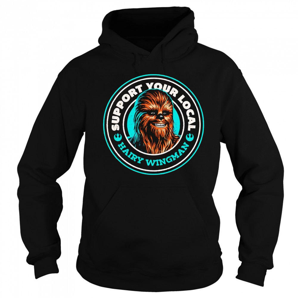 Support Your Local Hairy Wingman Chewbaca shirt Sweatshirt