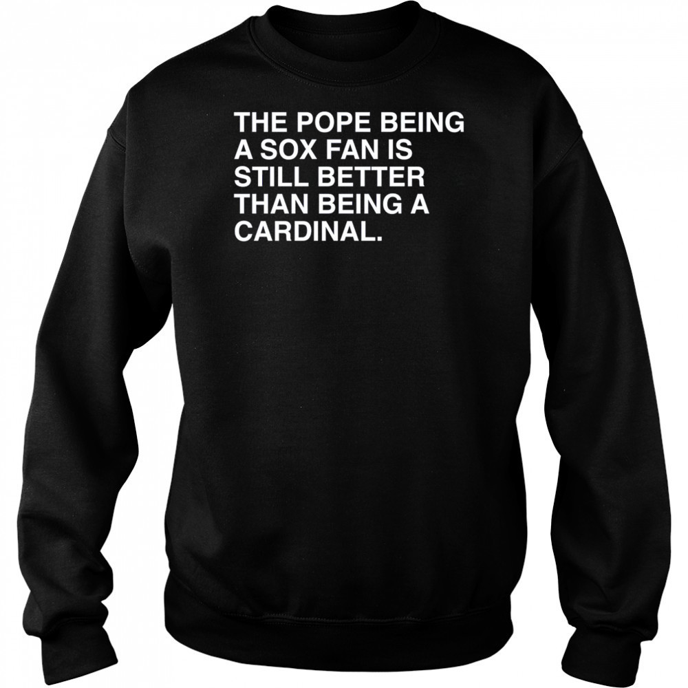 The Pope Being A Sox Fan Is Still Better Than Being A Cardinal Pope Leo XIV New t-shirt Hoodie