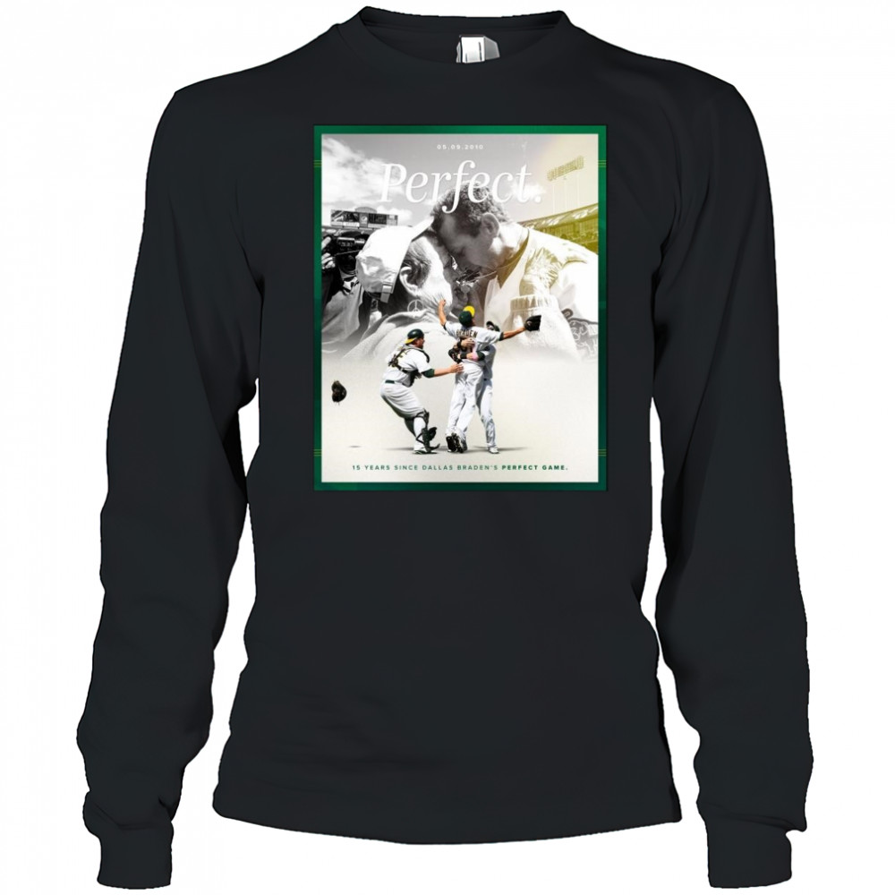 15 Years Since Dallas Braden’s Perfect Game May 9 2010 Oakland Athletics t-shirt Long Sleeved