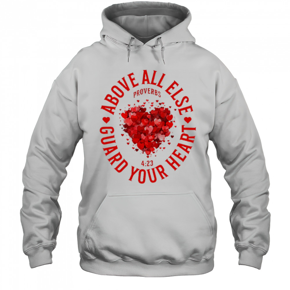 Above All Else Guard Your Heart Proverbs shirt Hoodie