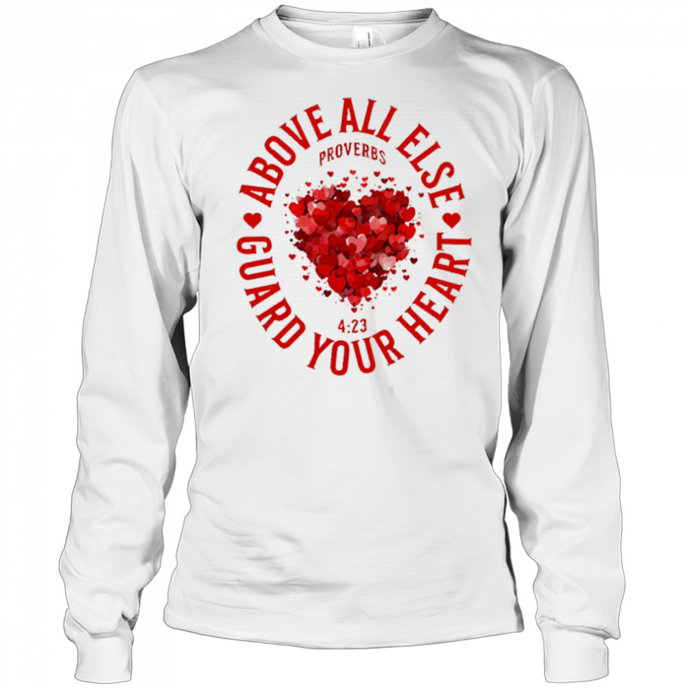 Above All Else Guard Your Heart Proverbs shirt Long Sleeved