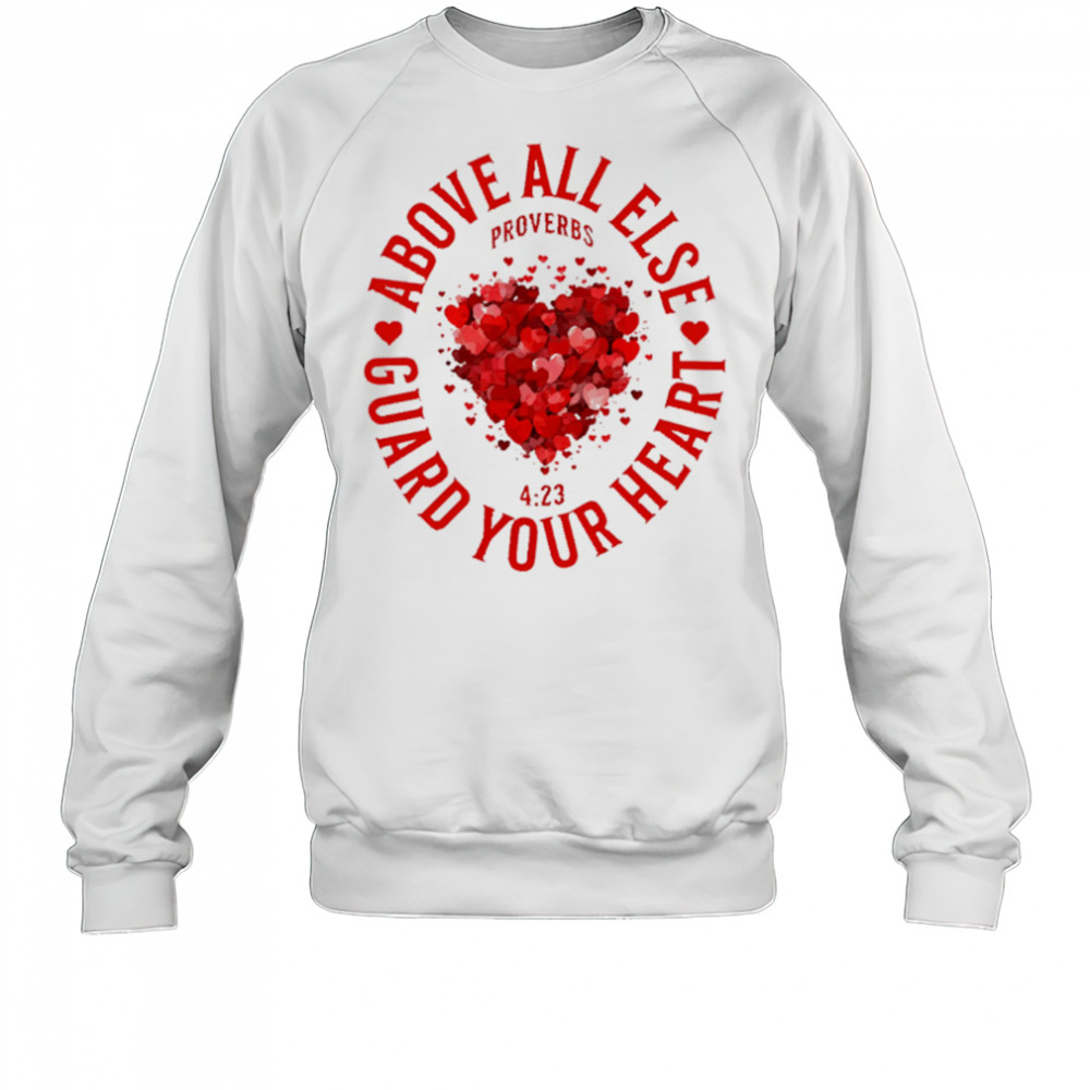 Above All Else Guard Your Heart Proverbs shirt Sweatshirt