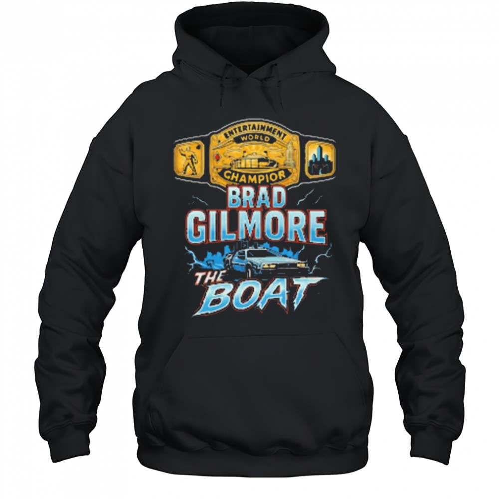 Brad Gilmore The Boat Entertainment World Champion Of The Future t-shirt Hoodie