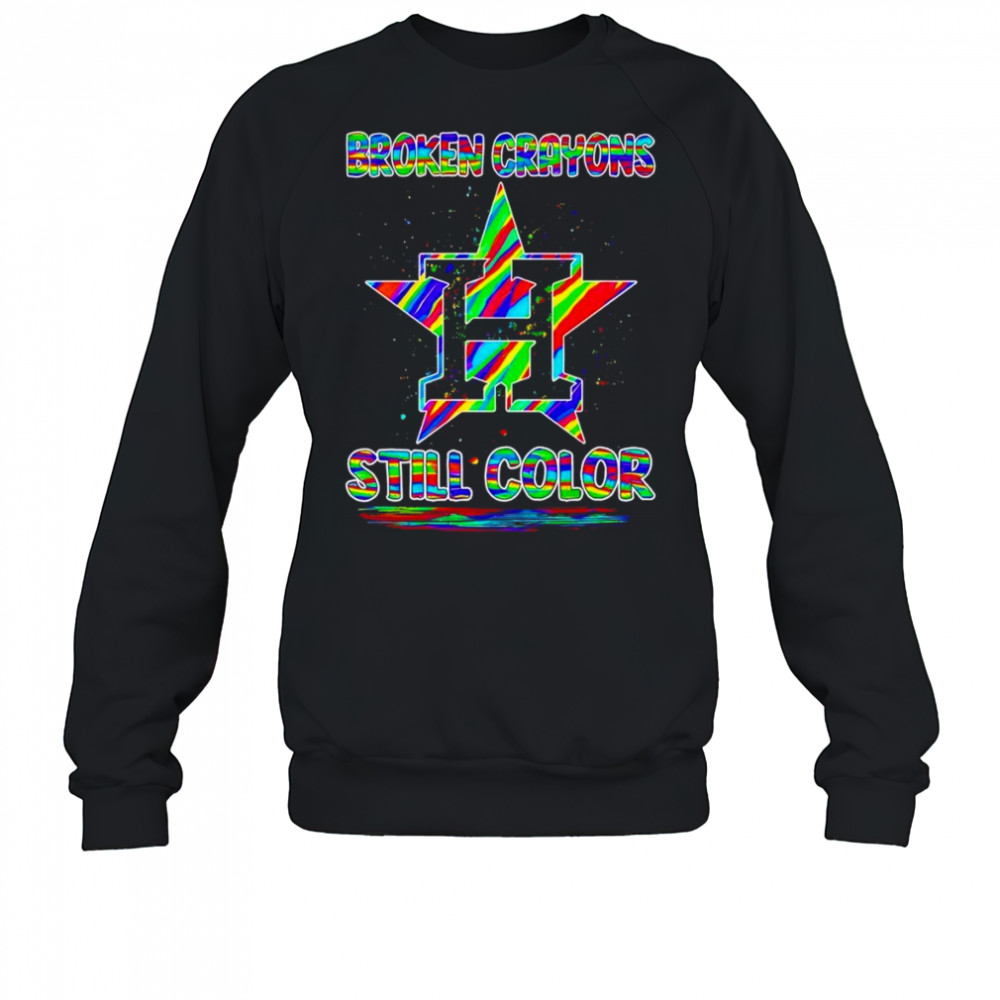 Broken crayons still color Houston Astros shirt Sweatshirt
