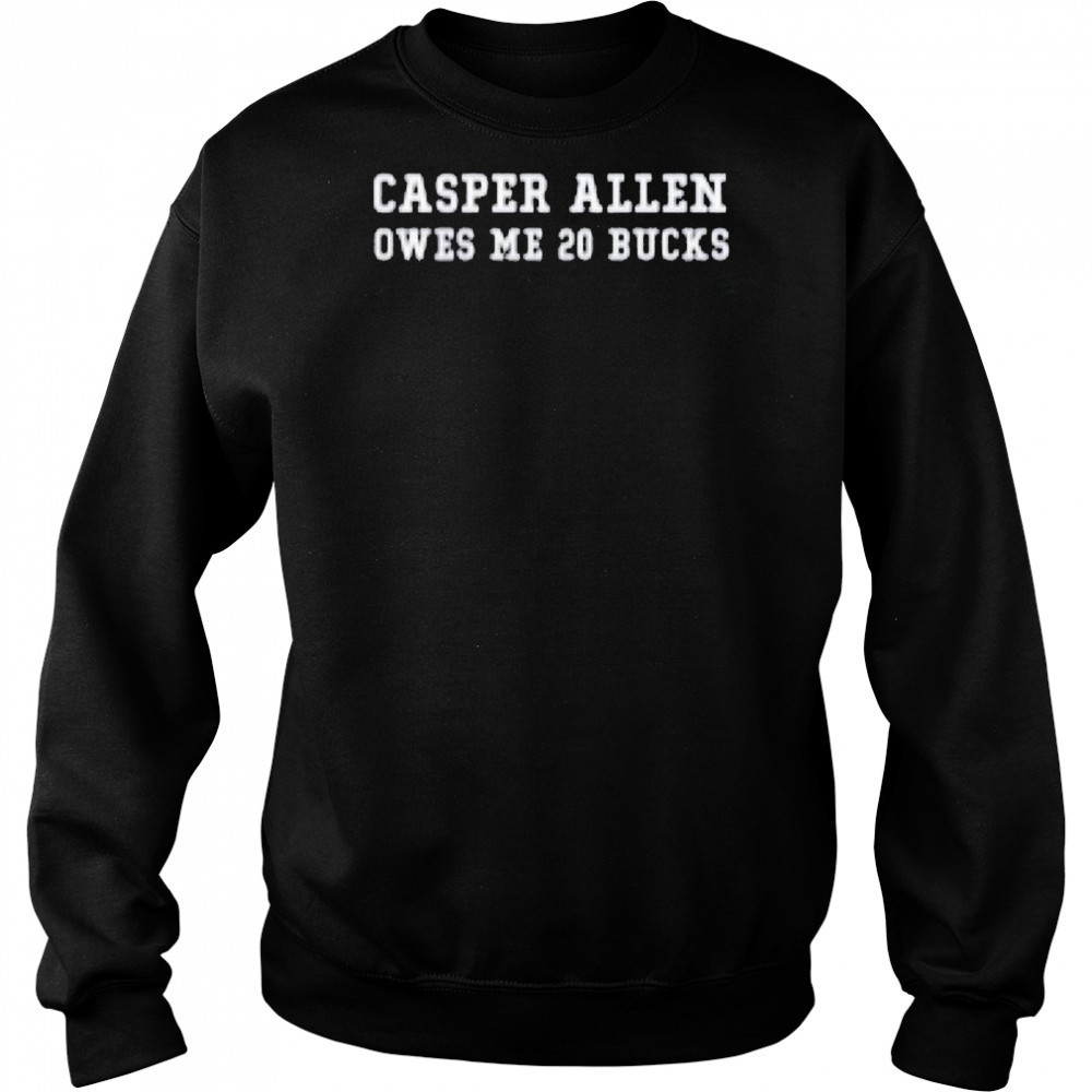 Casper Allen Owes Me 20 Bucks T-shirt Hoodie