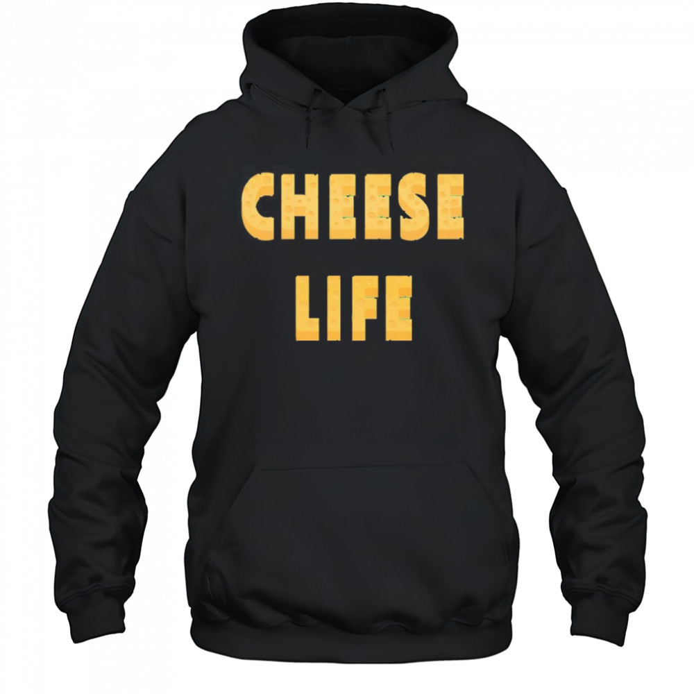 Cheese Life shirt Hoodie