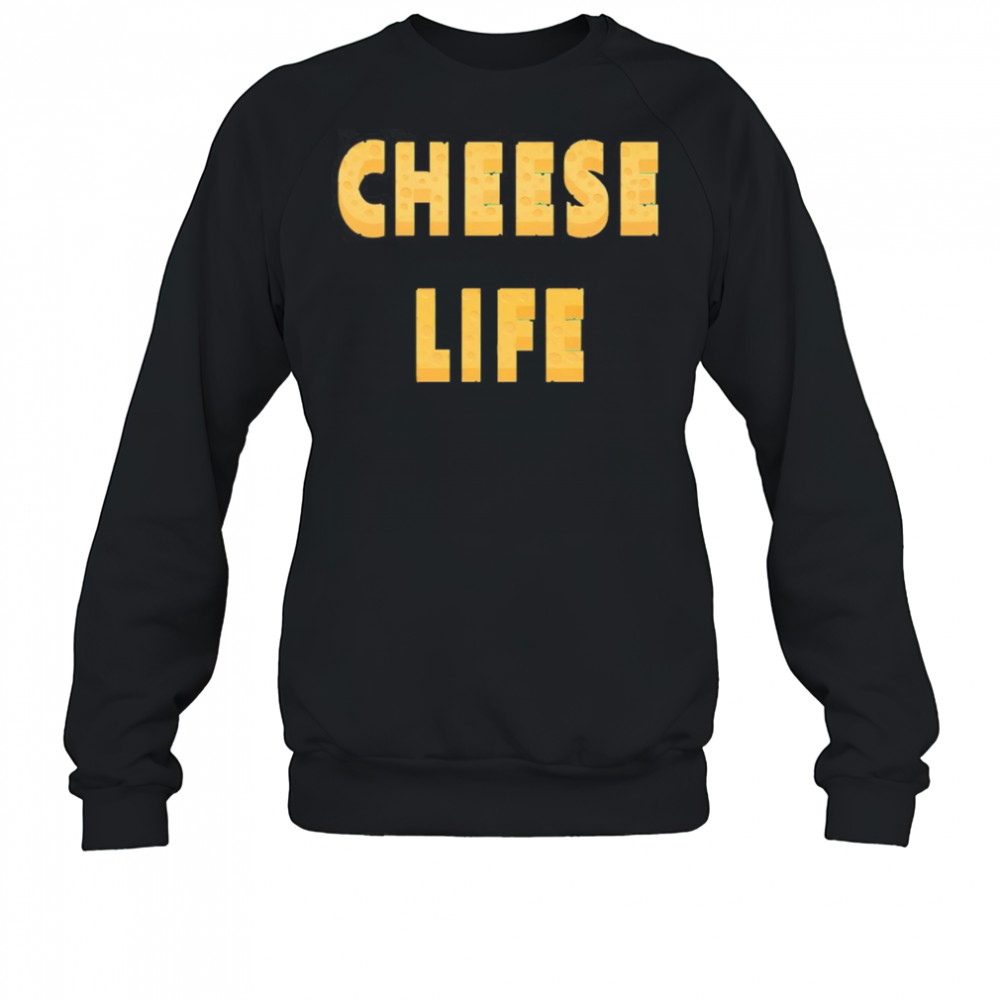Cheese Life shirt Sweatshirt