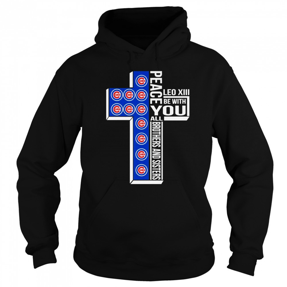 Chicago Cubs Peace You Leo Xiv Be With You All Brothers And Sisters T-shirt Sweatshirt