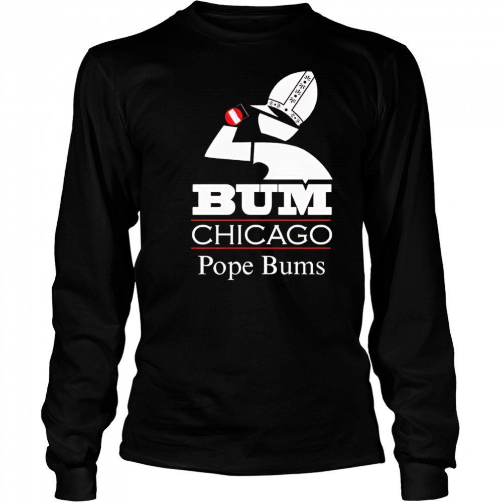 Chicago Pope Bums shirt Long Sleeved