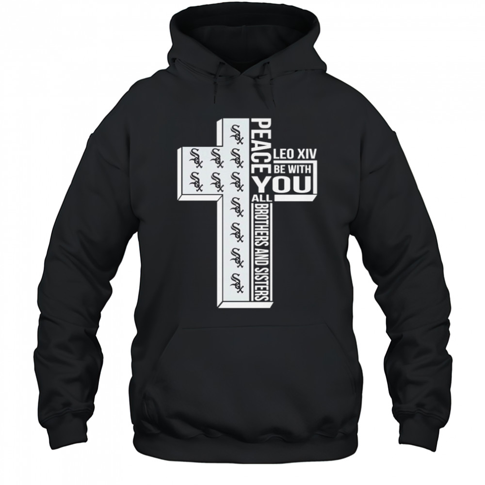 Chicago White Sox Peace You Leo Xiv Be With You All Brothers And Sisters T-shirt Hoodie