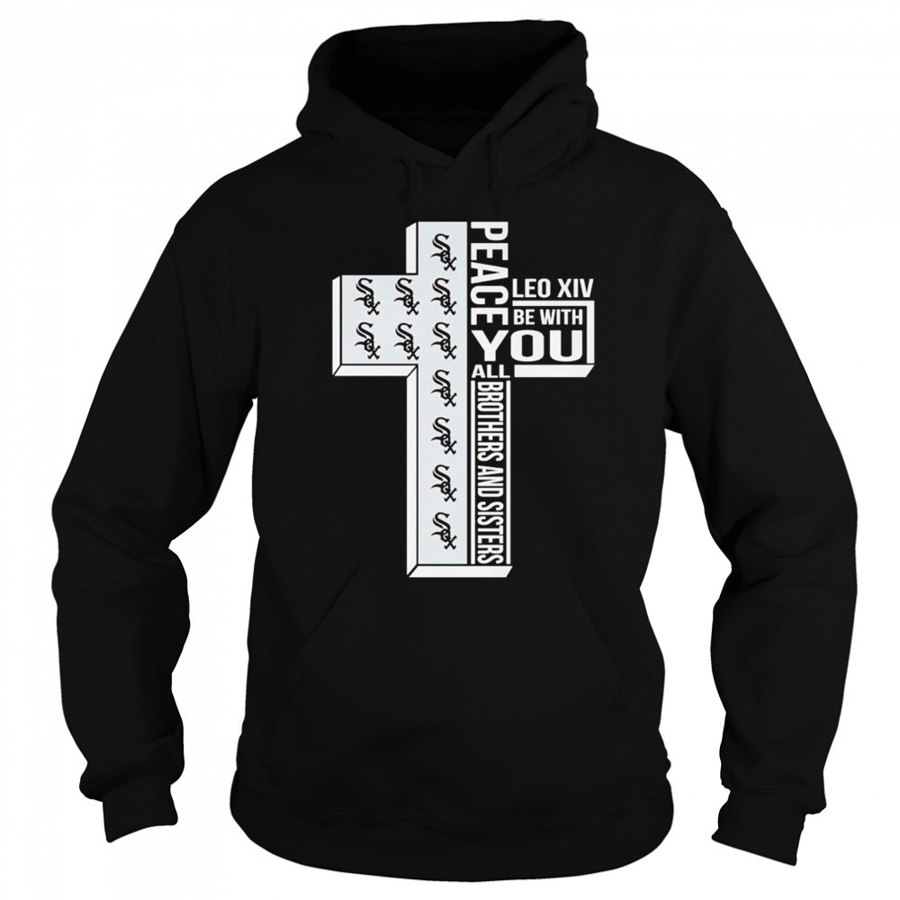 Chicago White Sox Peace You Leo Xiv Be With You All Brothers And Sisters T-shirt Sweatshirt