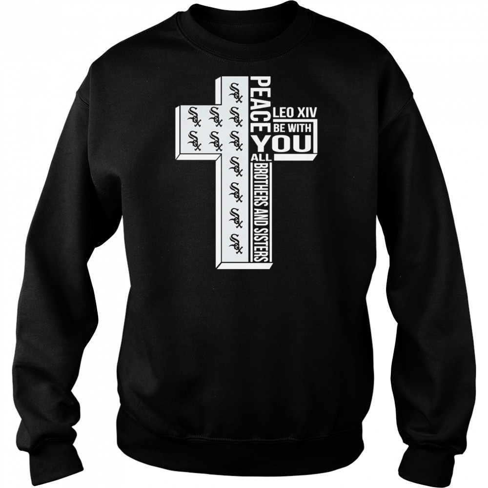Chicago White Sox Peace You Leo Xiv Be With You All Brothers And Sisters T-shirt Hoodie