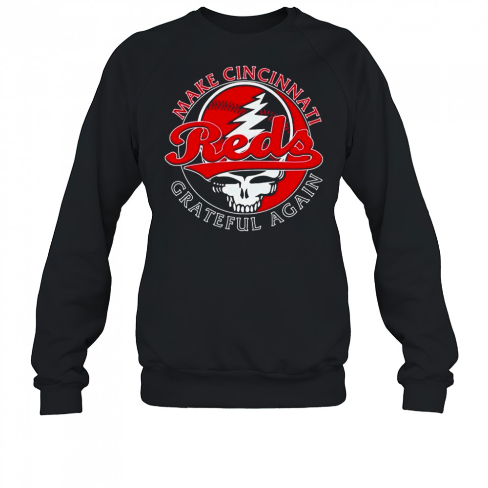 Cincinnati Reds Grateful Dead Make Cincinnati Grateful Again T-shirt Sweatshirt