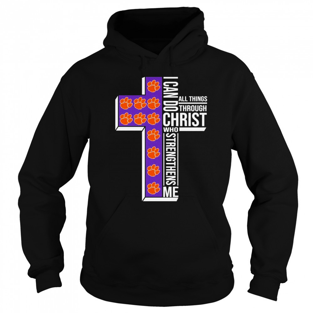 Clemson Tigers I Can Do All Things Through Christ All Things Through Who Gives Me Strengthens Me T-shirt Sweatshirt