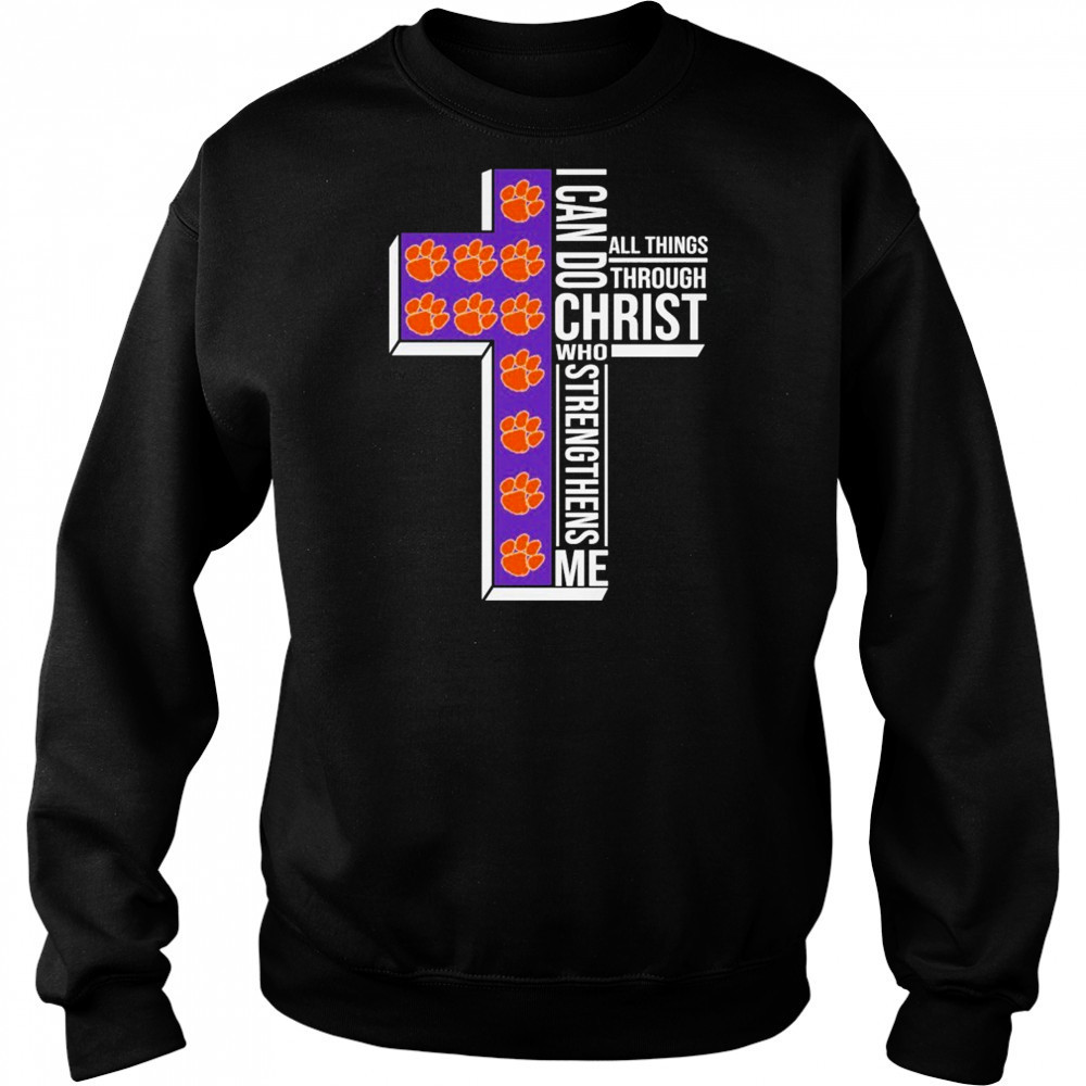 Clemson Tigers I Can Do All Things Through Christ All Things Through Who Gives Me Strengthens Me T-shirt Hoodie