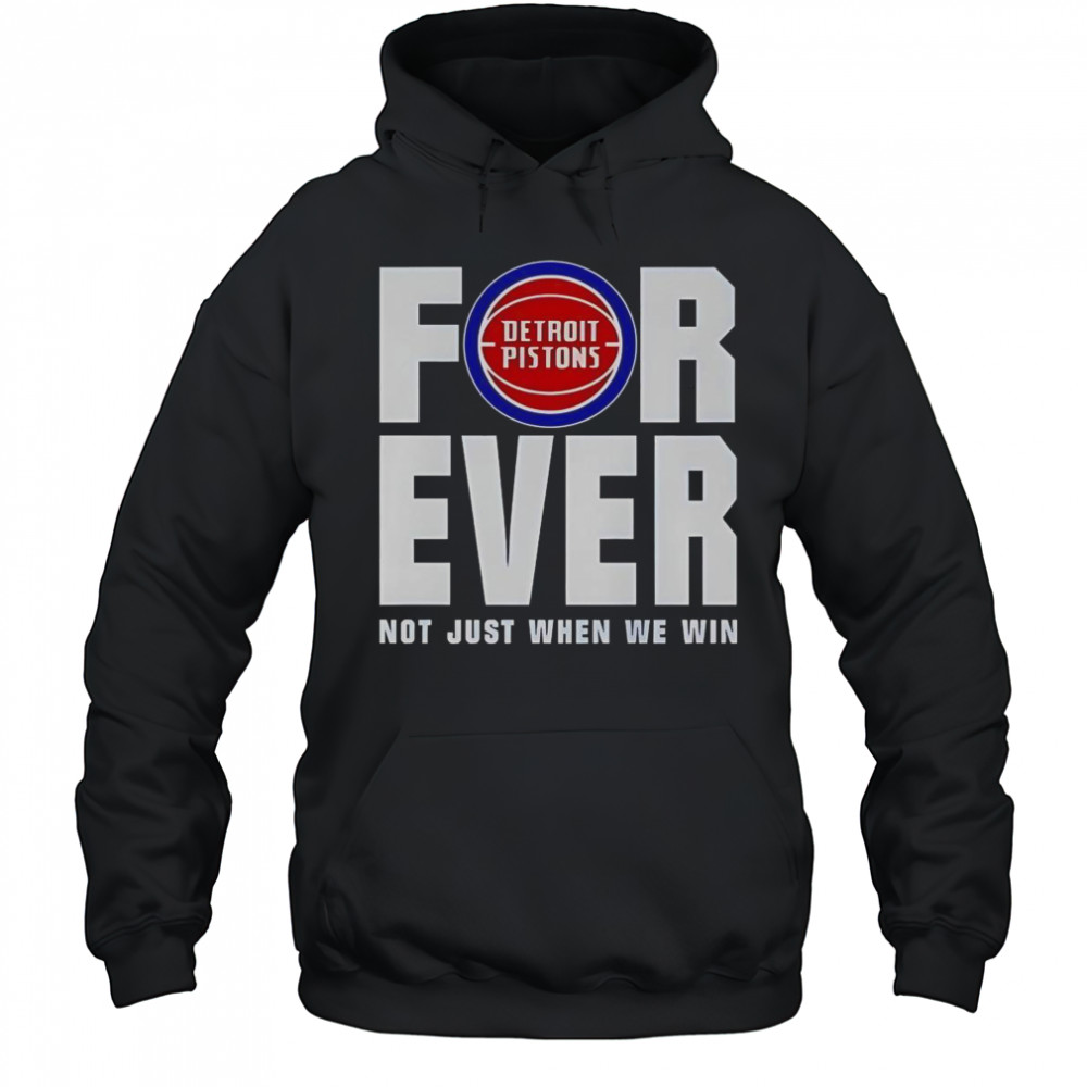 Detroit Pistons Forever Fan 2025 Not Just When We Win T-Shirt Hoodie
