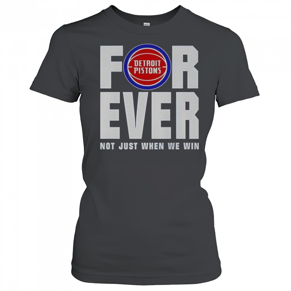 Detroit Pistons Forever Fan 2025 Not Just When We Win T-Shirt Women's T-shirt
