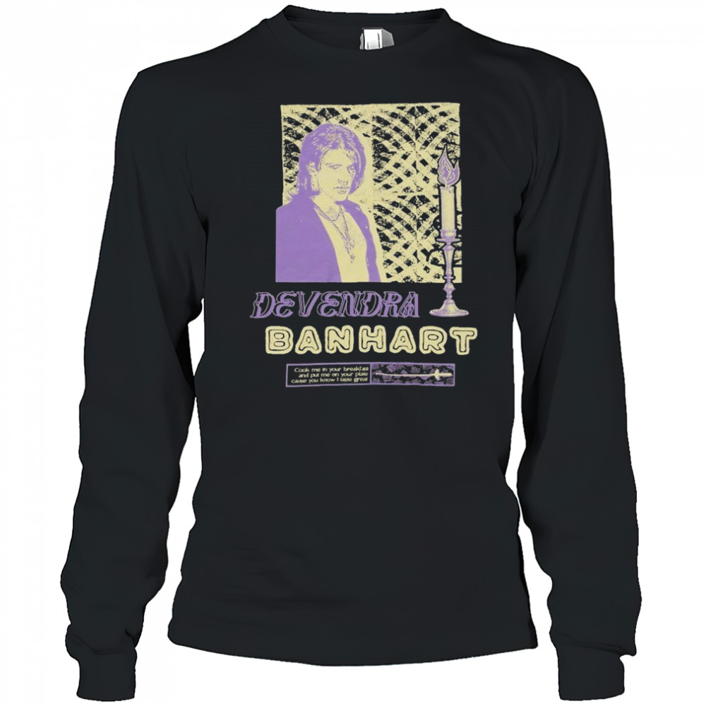 Devendra Banhart Cook Me In Your Breakfast And Put Me On Your Plate Cause You Know I Laste Great Antonio At The Hop T-shirt Long Sleeved