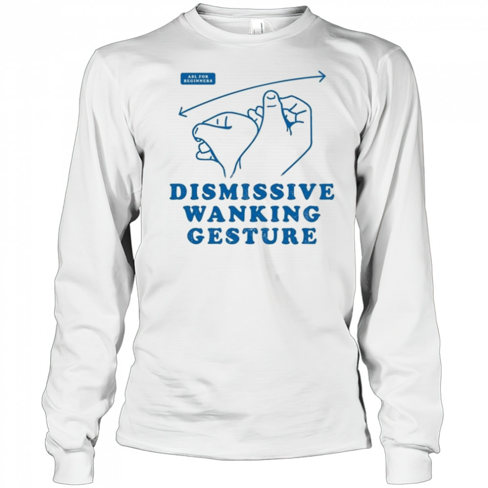 Dismissive Wanking Gesture Shirt Long Sleeved