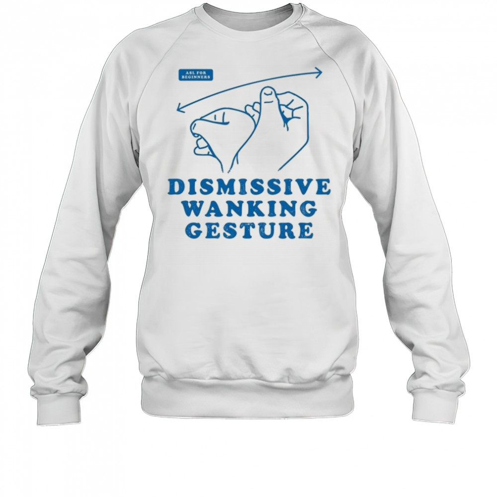 Dismissive Wanking Gesture Shirt Sweatshirt