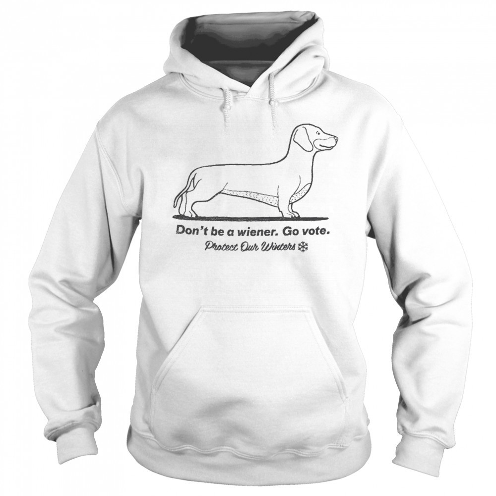 Don’t Be A Wiener Go Vote Protect Our Winters T-shirt Sweatshirt