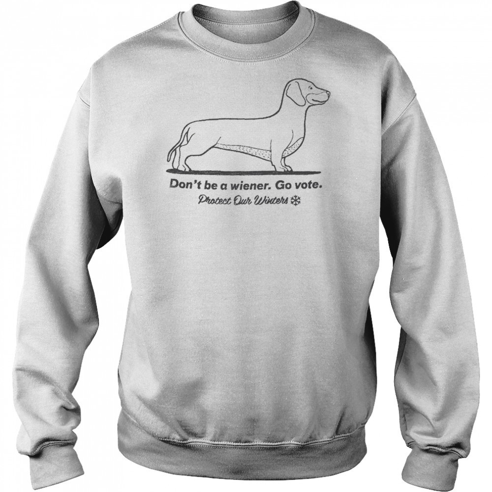 Don’t Be A Wiener Go Vote Protect Our Winters T-shirt Hoodie