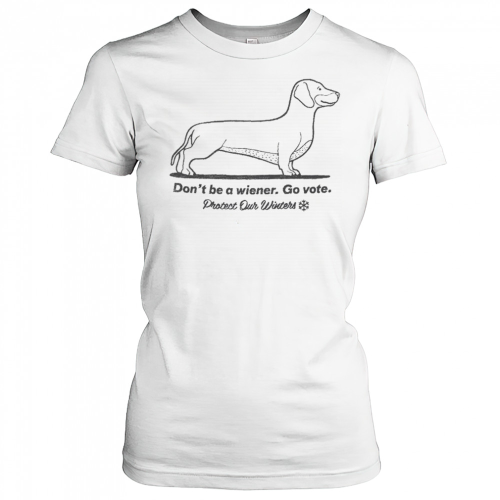 Don’t Be A Wiener Go Vote Protect Our Winters T-shirt Women's T-shirt