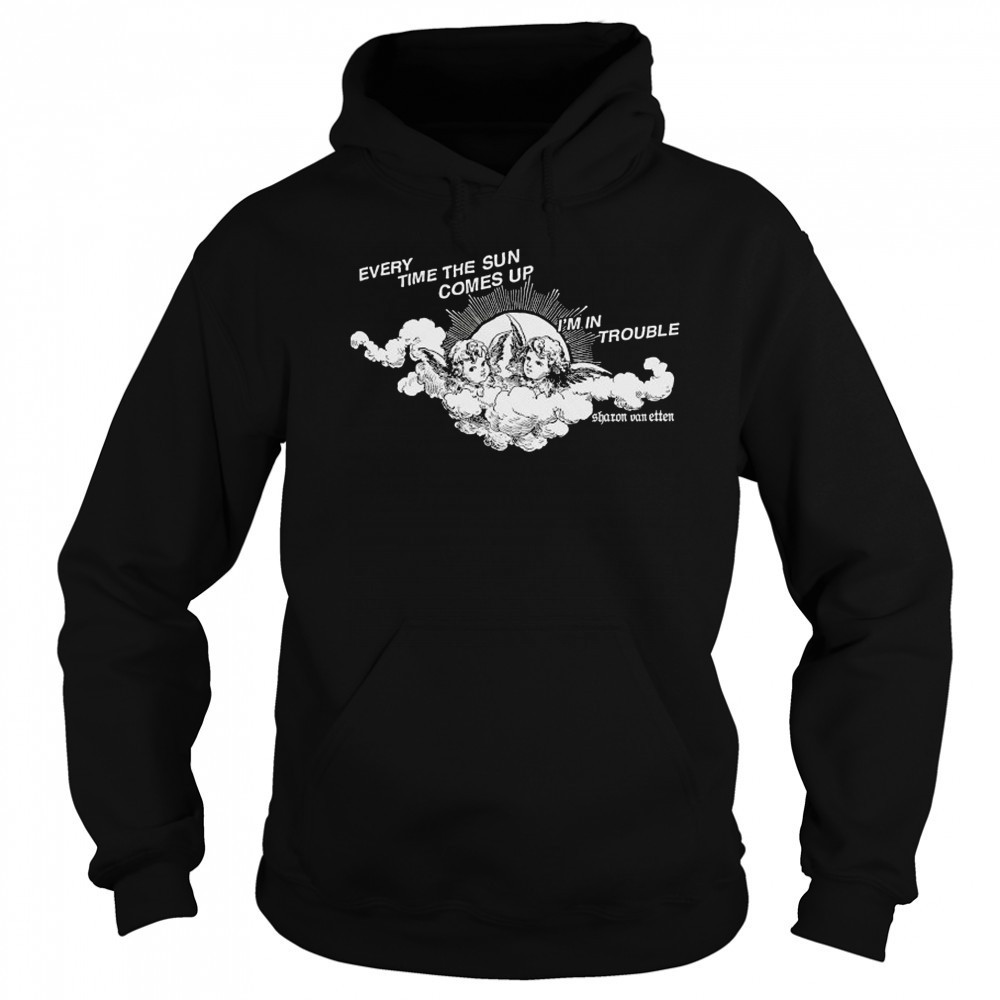 Every Time The Sun Comes Up I’m In Trouble Sharon Van Etten Angel T-shirt Sweatshirt