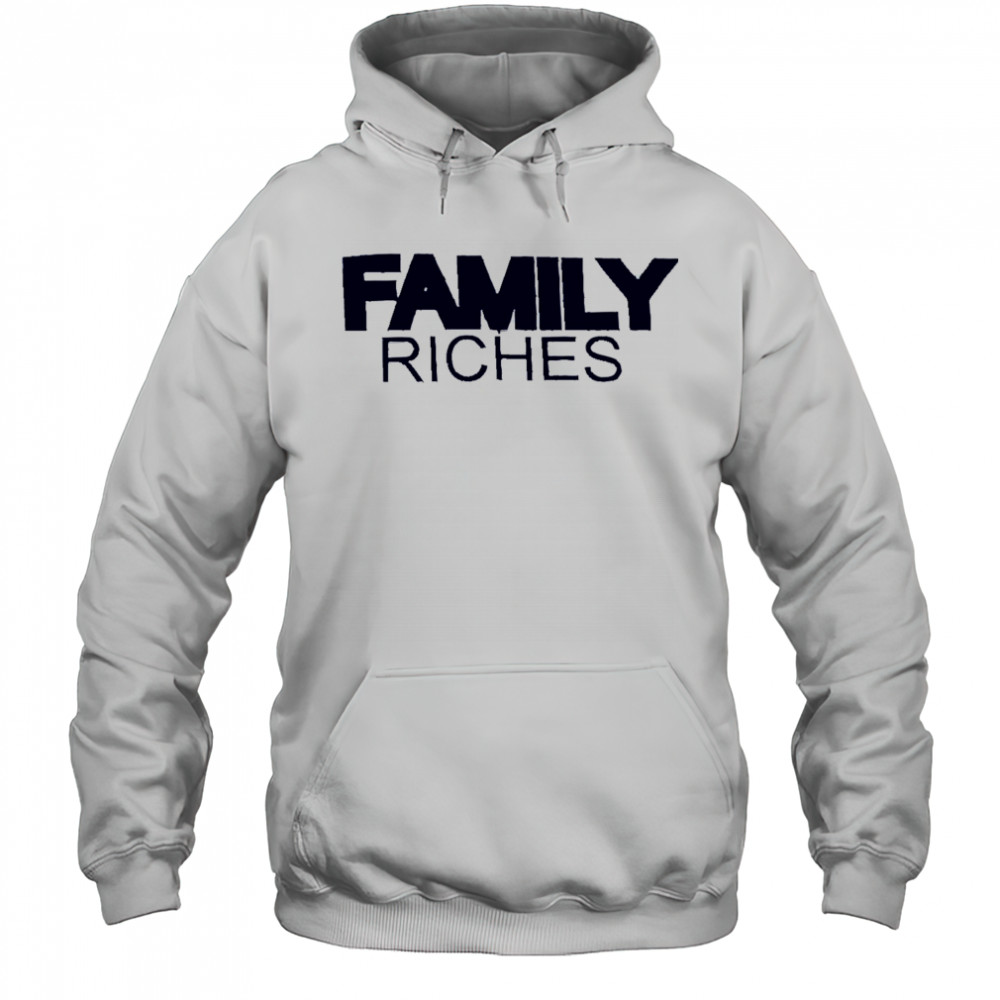 Family Riches shirt Hoodie