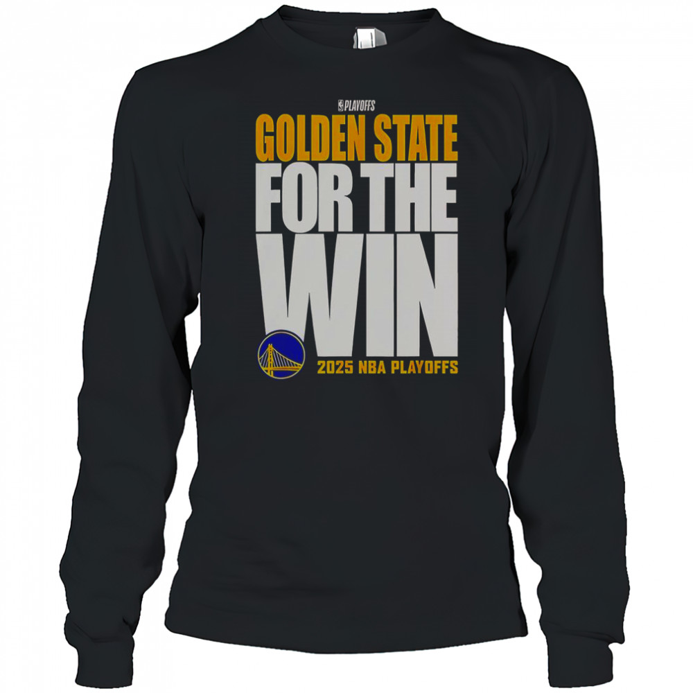 Golden State Warriors For The Win 2025 NBA Playoffs T-Shirt Long Sleeved
