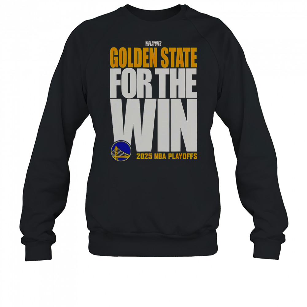 Golden State Warriors For The Win 2025 NBA Playoffs T-Shirt Sweatshirt