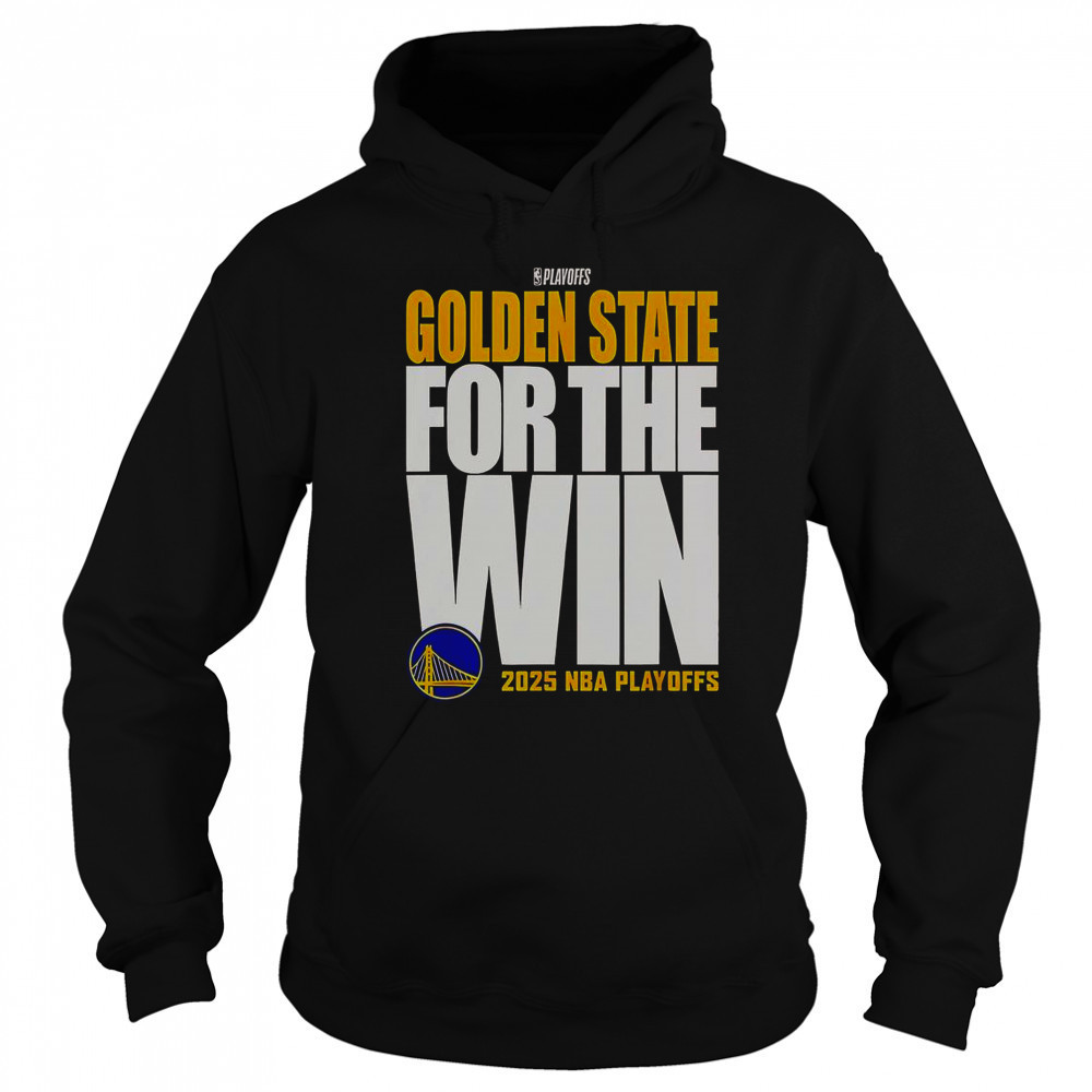 Golden State Warriors For The Win 2025 NBA Playoffs T-Shirt Sweatshirt