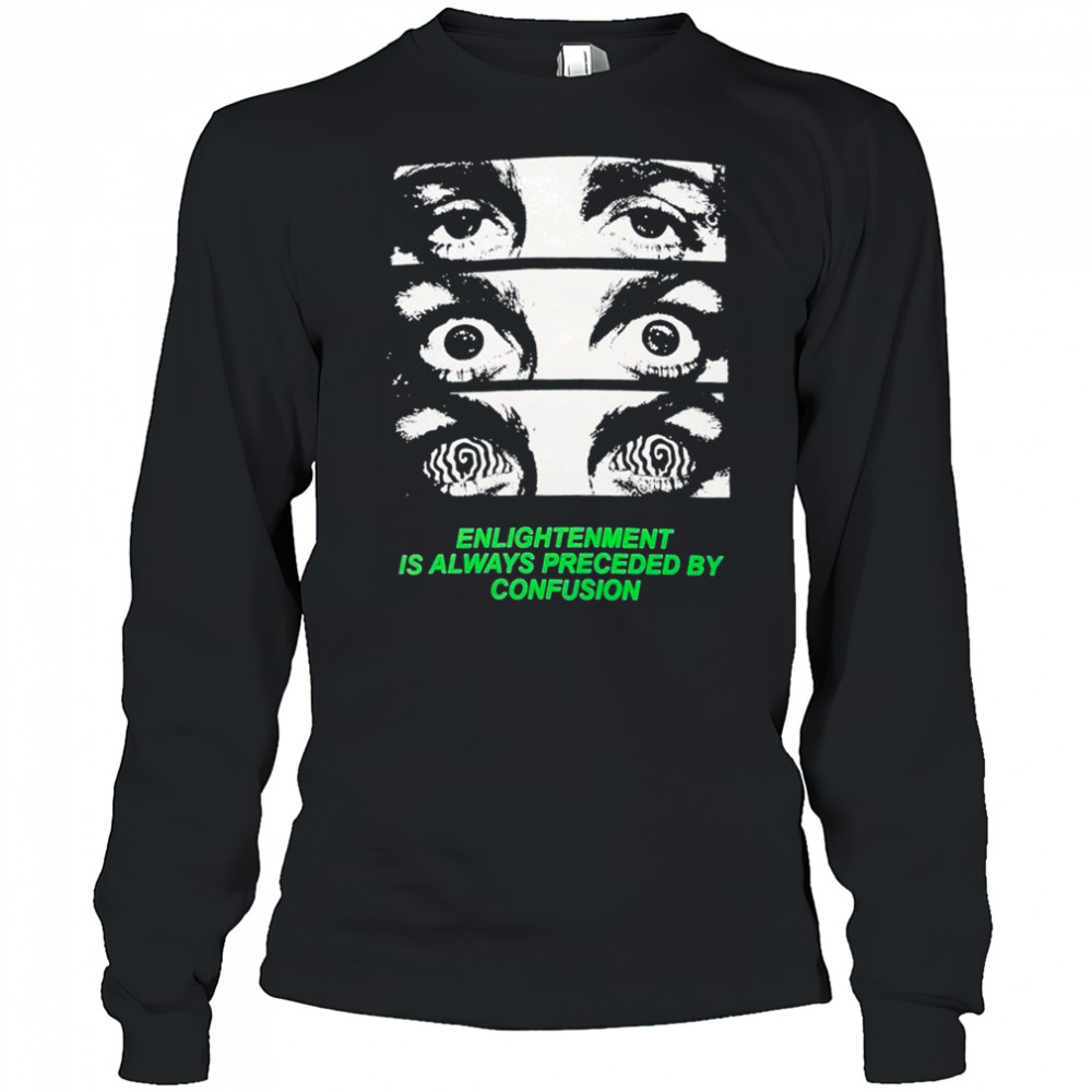 Grimey Enlightenment Is Always Preceded By Confusion Eyes T-Shirt Long Sleeved