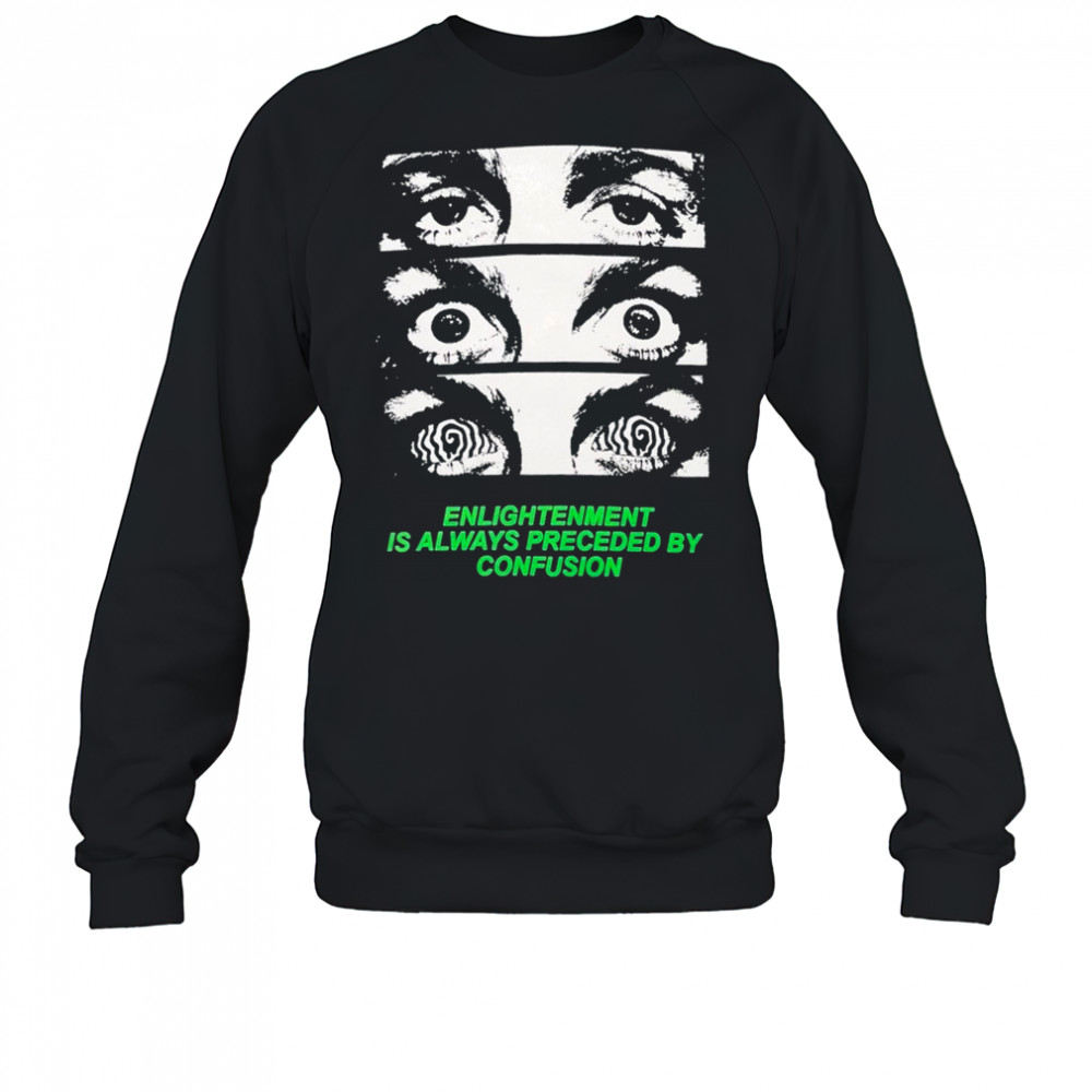 Grimey Enlightenment Is Always Preceded By Confusion Eyes T-Shirt Sweatshirt