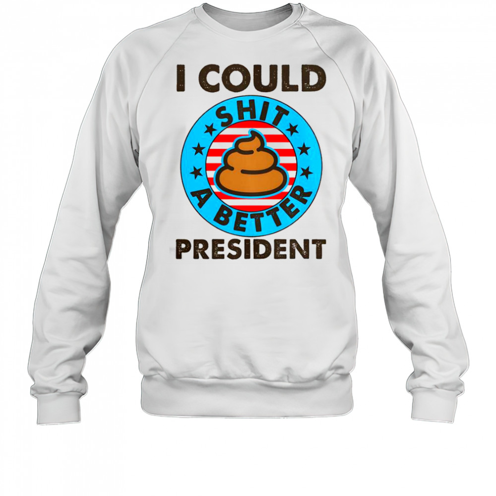 I Could Shit A Better President Poop Emblem T-Shirt Sweatshirt