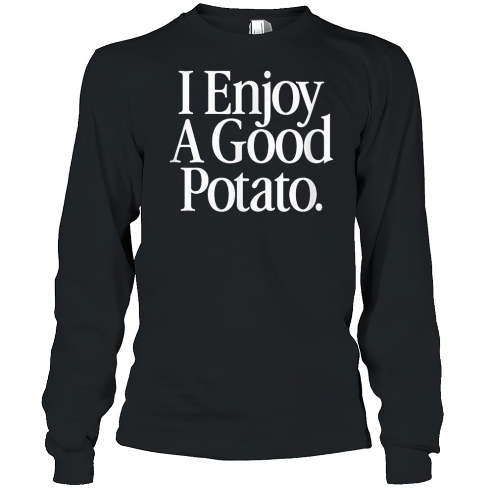 I Enjoy A Good Potato T-Shirt Long Sleeved