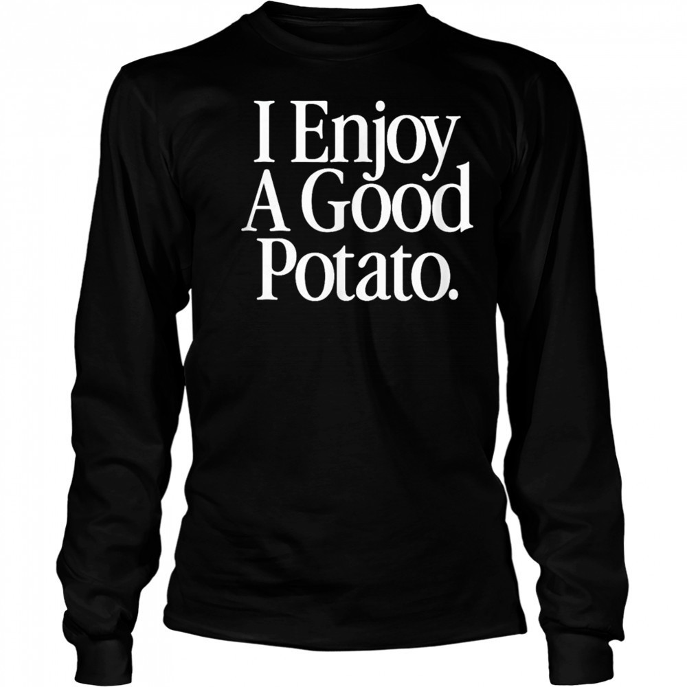 I Enjoy A Good Potato T-Shirt Long Sleeved